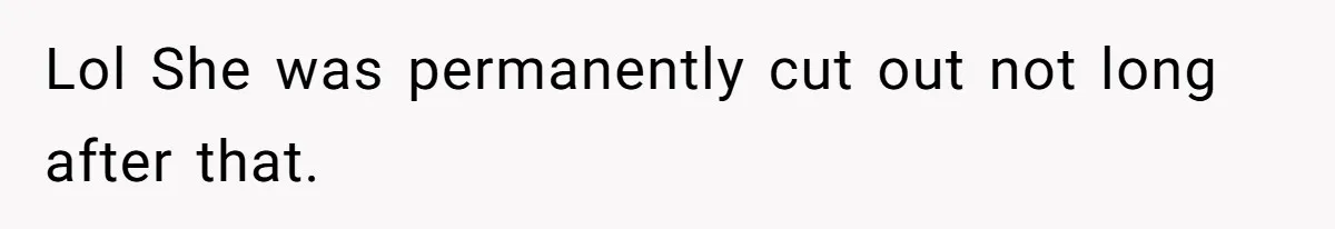 Lol She was permanently cut out not long after that.