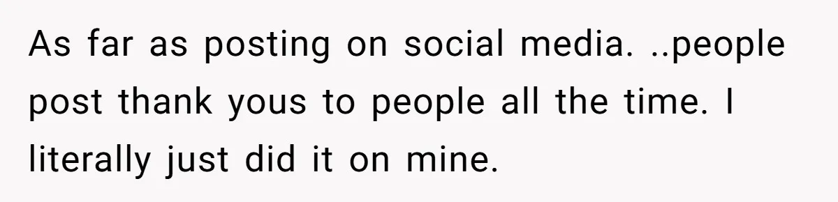As far as posting on social media. ..people post thank yous to people all the time. I literally just did it on mine.