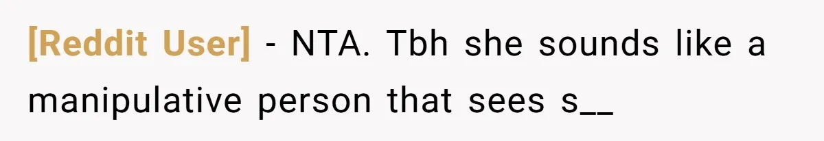 [Reddit User] − NTA. Tbh she sounds like a manipulative person that sees s__