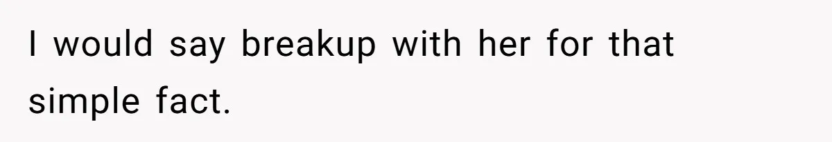 I would say breakup with her for that simple fact.