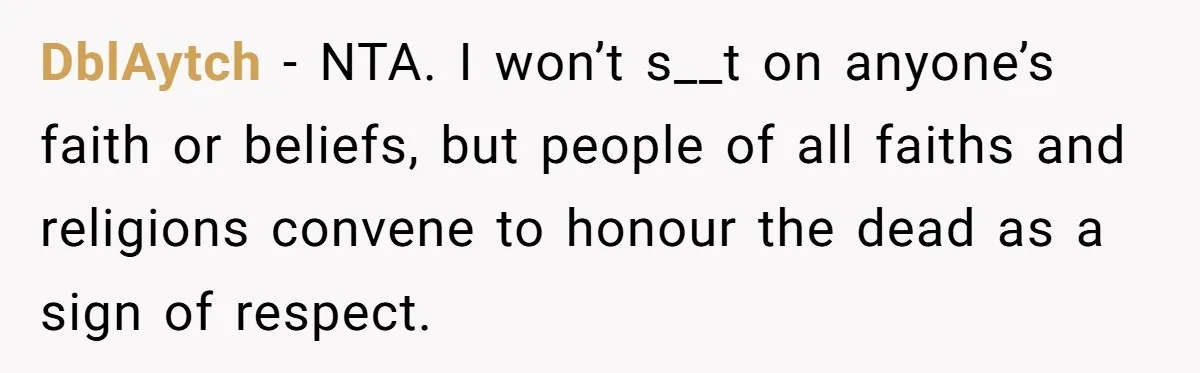 DblAytch − NTA. I won’t s__t on anyone’s faith or beliefs, but people of all faiths and religions convene to honour the dead as a sign of respect.