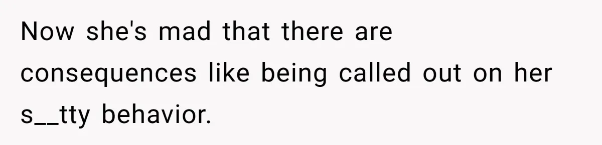 Now she's mad that there are consequences like being called out on her s__tty behavior.