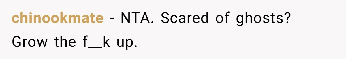 chinookmate − NTA. Scared of ghosts? Grow the f__k up.