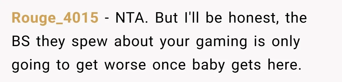 Rouge_4015 − NTA. But I'll be honest, the BS they spew about your gaming is only going to get worse once baby gets here.
