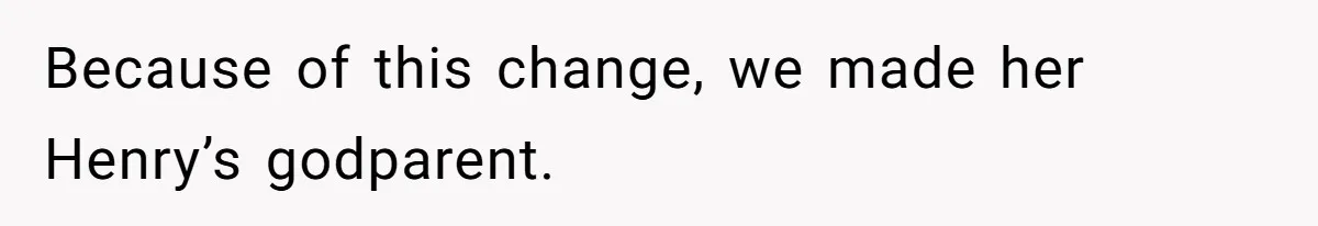 Because of this change, we made her Henry’s godparent.