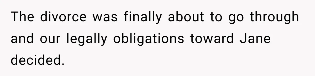 The divorce was finally about to go through and our legally obligations toward Jane decided.