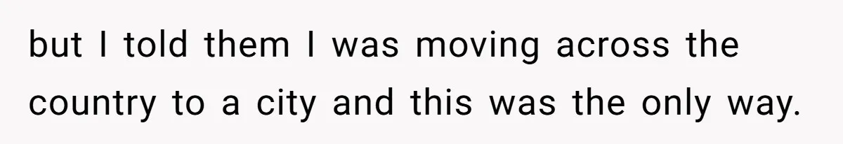 but I told them I was moving across the country to a city and this was the only way.