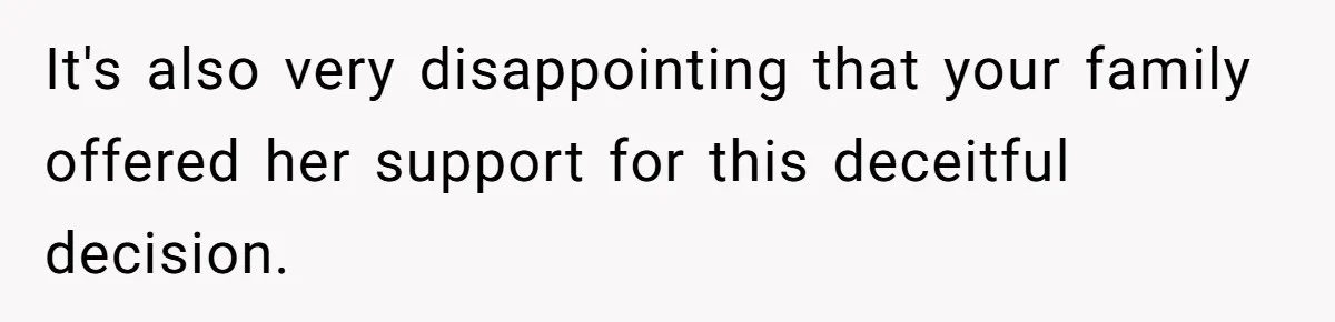 It's also very disappointing that your family offered her support for this deceitful decision.