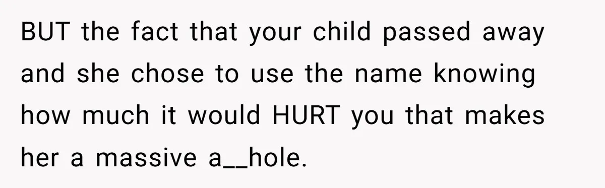 BUT the fact that your child passed away and she chose to use the name knowing how much it would HURT you that makes her a massive a__hole.