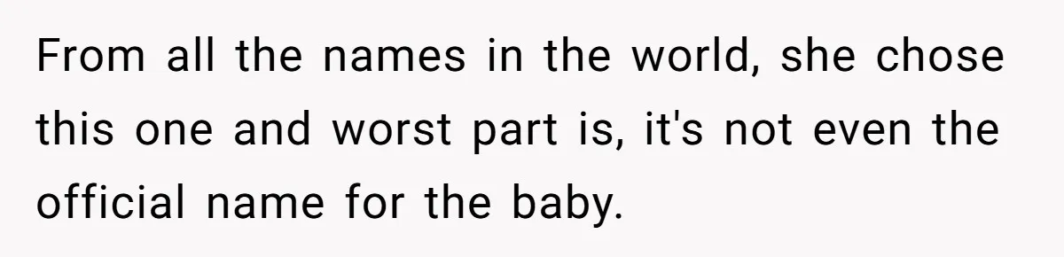 From all the names in the world, she chose this one and worst part is, it's not even the official name for the baby.