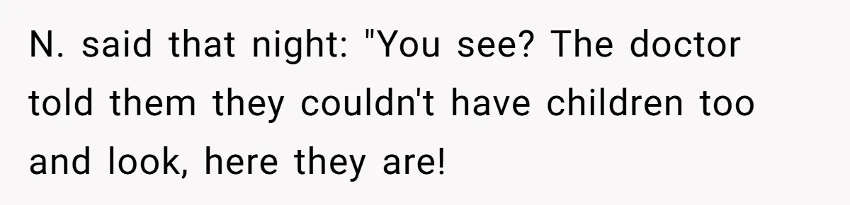 N. said that night: "You see? The doctor told them they couldn't have children too and look, here they are!