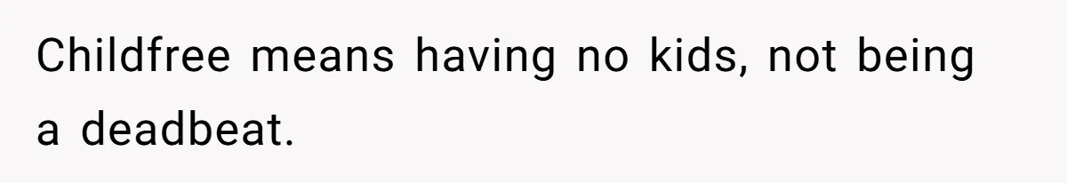 Childfree means having no kids, not being a deadbeat.