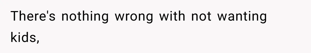 There's nothing wrong with not wanting kids,