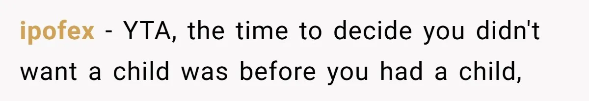 ipofex − YTA, the time to decide you didn't want a child was before you had a child,