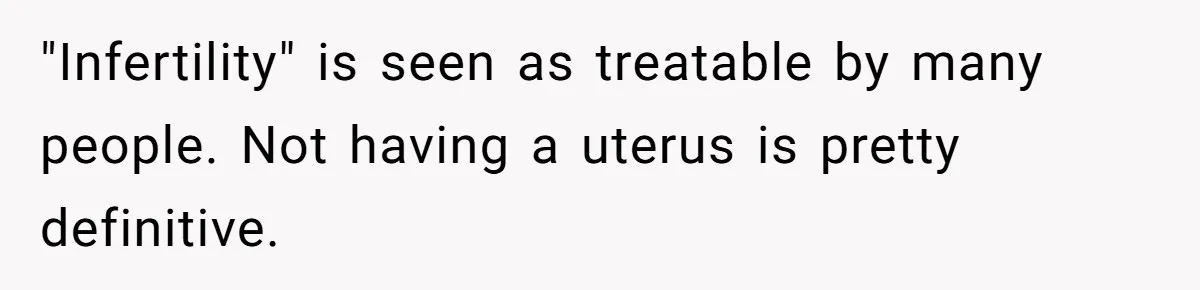 "Infertility" is seen as treatable by many people. Not having a uterus is pretty definitive.