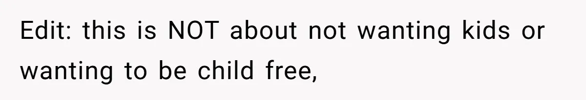 Edit: this is NOT about not wanting kids or wanting to be child free,