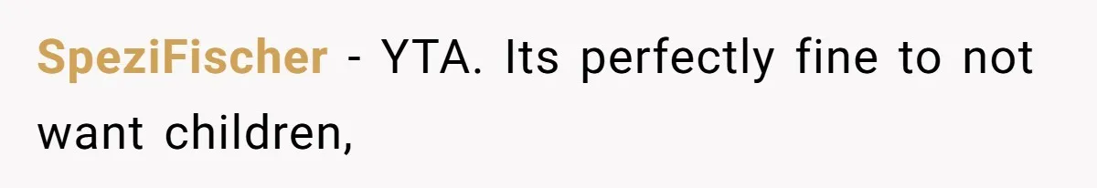 SpeziFischer − YTA. Its perfectly fine to not want children,
