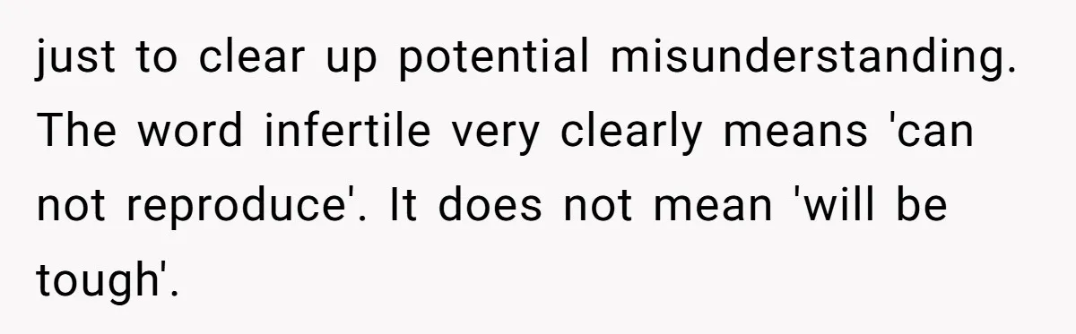 just to clear up potential misunderstanding. The word infertile very clearly means 'can not reproduce'. It does not mean 'will be tough'.