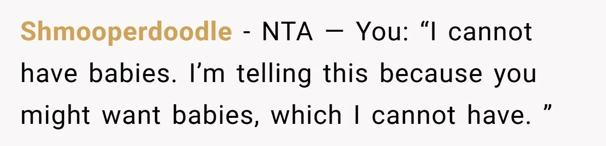 Shmooperdoodle − NTA — You: “I cannot have babies. I’m telling this because you might want babies, which I cannot have. ”
