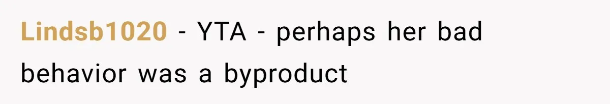 Lindsb1020 − YTA - perhaps her bad behavior was a byproduct