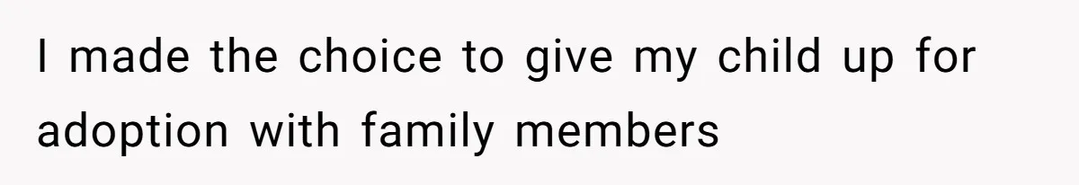 I made the choice to give my child up for adoption with family members