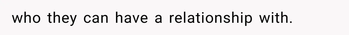 who they can have a relationship with.