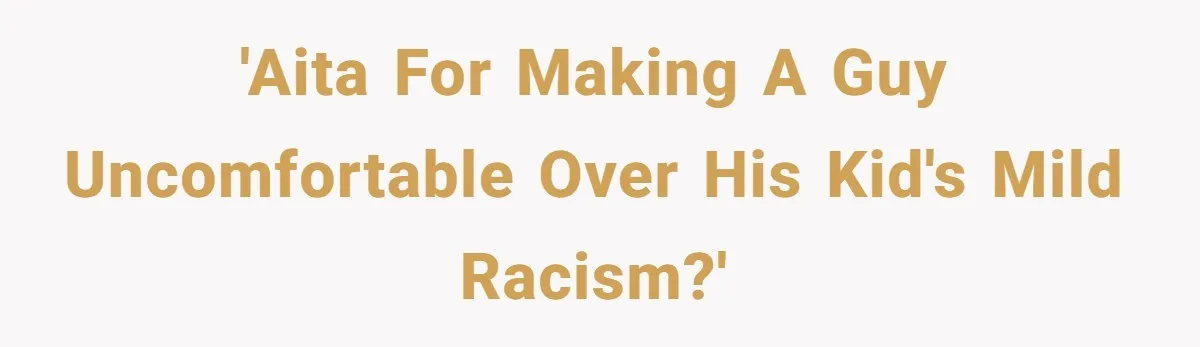 'AITA for making a guy uncomfortable over his kid's mild racism?'