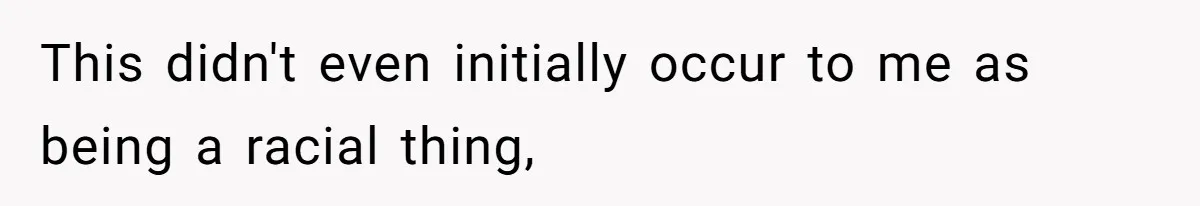 This didn't even initially occur to me as being a racial thing,