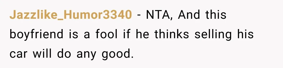 Jazzlike_Humor3340 − NTA, And this boyfriend is a fool if he thinks selling his car will do any good.