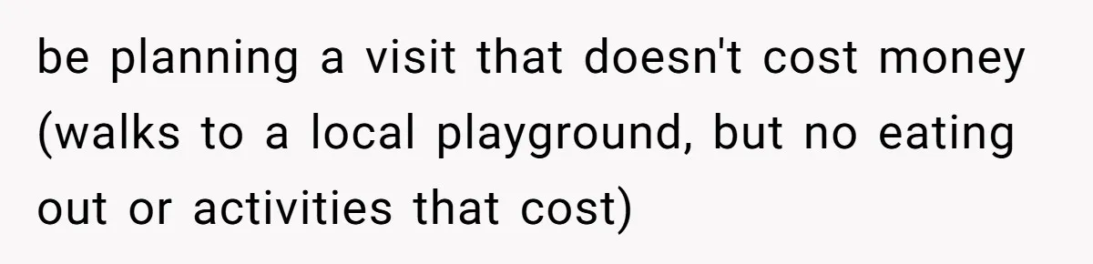 be planning a visit that doesn't cost money (walks to a local playground, but no eating out or activities that cost)