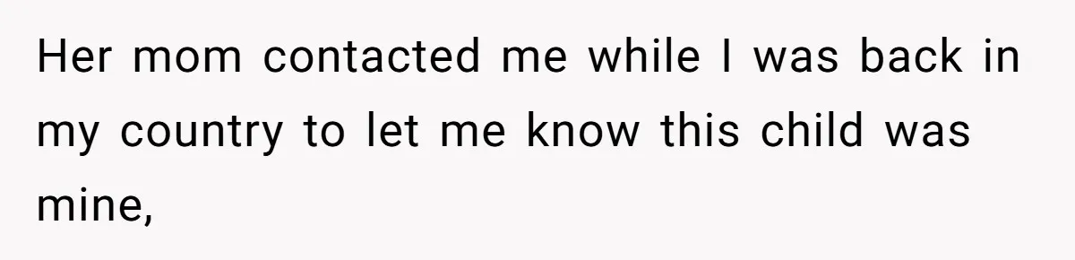Her mom contacted me while I was back in my country to let me know this child was mine,