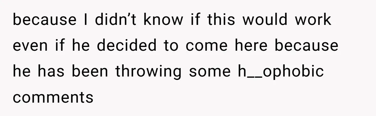 because I didn’t know if this would work even if he decided to come here because he has been throwing some h__ophobic comments