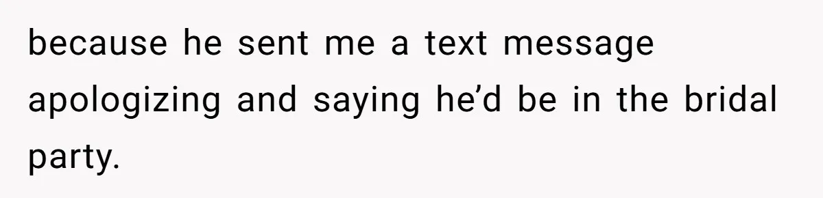 because he sent me a text message apologizing and saying he’d be in the bridal party.