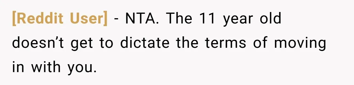 [Reddit User] − NTA. The 11 year old doesn’t get to dictate the terms of moving in with you.