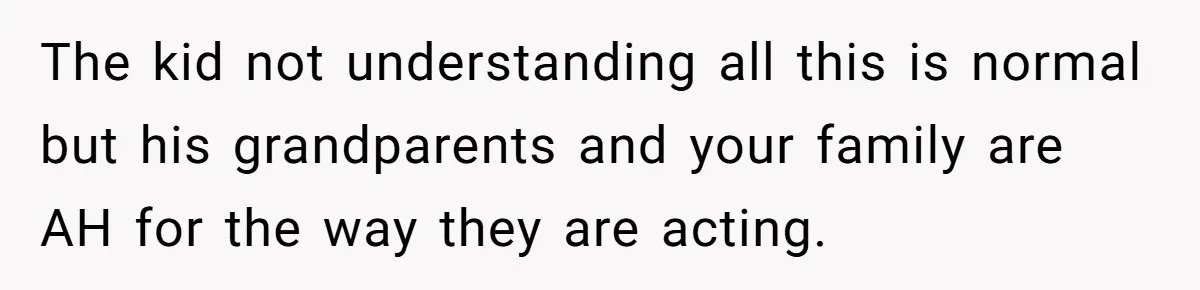 The kid not understanding all this is normal but his grandparents and your family are AH for the way they are acting.