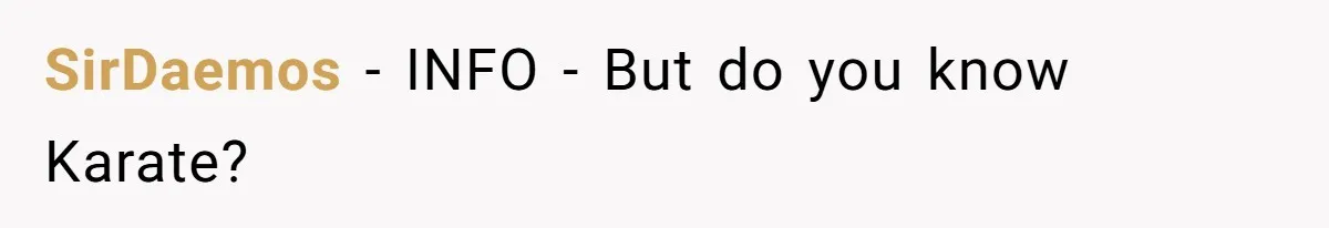 SirDaemos − INFO - But do you know Karate?