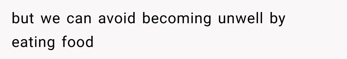 but we can avoid becoming unwell by eating food