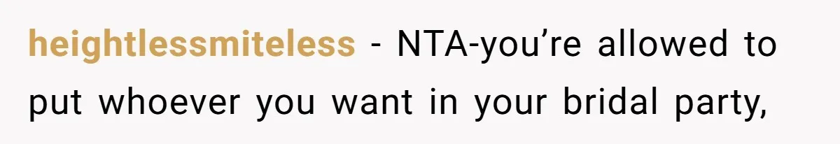 heightlessmiteless − NTA-you’re allowed to put whoever you want in your bridal party,