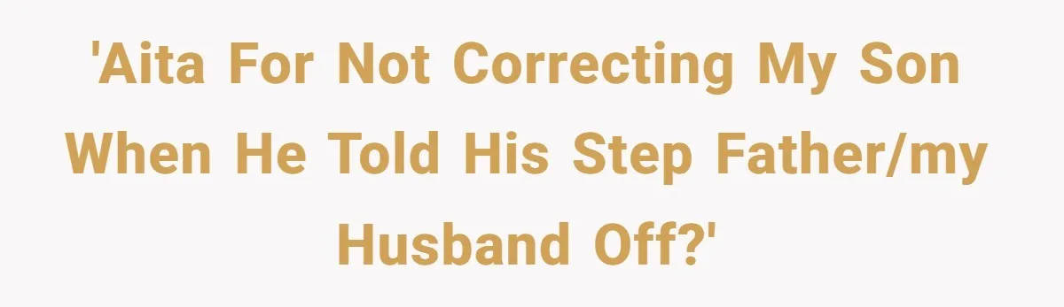 'AITA for not correcting my son when he told his step father/my husband off?'