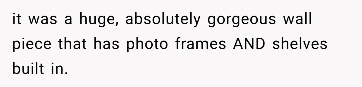 it was a huge, absolutely gorgeous wall piece that has photo frames AND shelves built in.