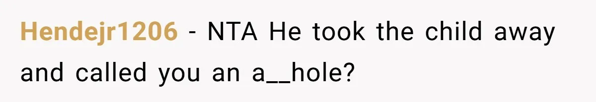 Hendejr1206 − NTA He took the child away and called you an a__hole?