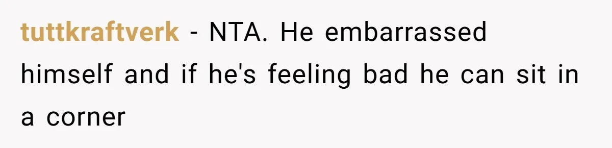 tuttkraftverk − NTA. He embarrassed himself and if he's feeling bad he can sit in a corner