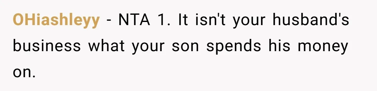 OHiashleyy − NTA 1. It isn't your husband's business what your son spends his money on.