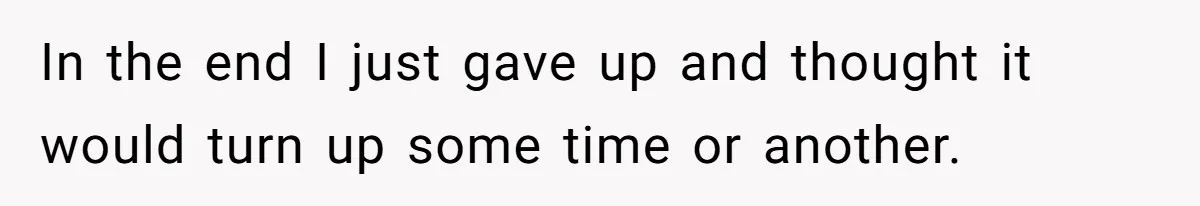 In the end I just gave up and thought it would turn up some time or another.