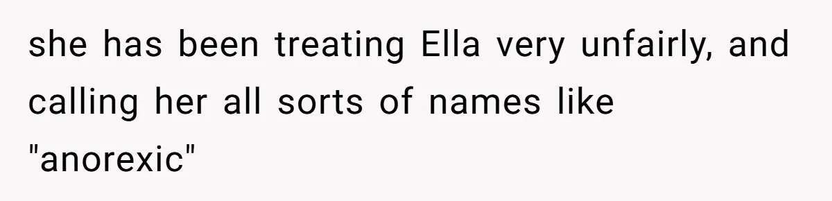 she has been treating Ella very unfairly, and calling her all sorts of names like "anorexic"