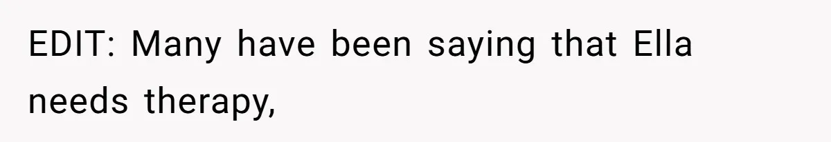 EDIT: Many have been saying that Ella needs therapy,
