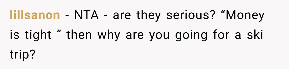 lillsanon − NTA - are they serious? “Money is tight “ then why are you going for a ski trip?