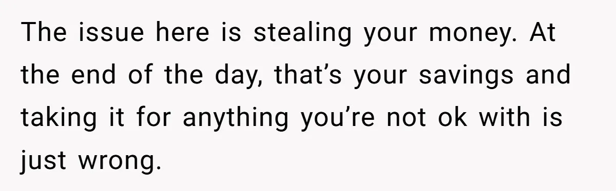 The issue here is stealing your money. At the end of the day, that’s your savings and taking it for anything you’re not ok with is just wrong.