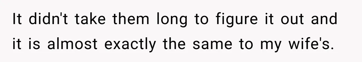 It didn't take them long to figure it out and it is almost exactly the same to my wife's.
