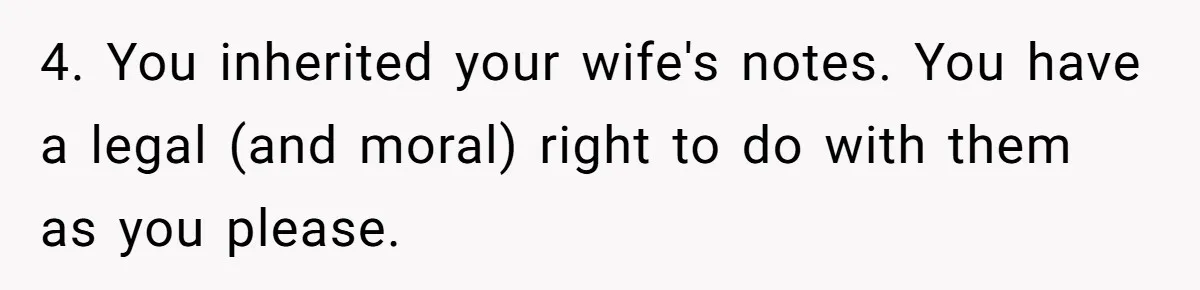 4. You inherited your wife's notes. You have a legal (and moral) right to do with them as you please.
